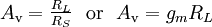 A_\mathrm{v} = \begin{matrix} \frac {R_L}{R_S}\end{matrix} \ \ \mathrm{ or } \ \ A_\mathrm{v} = g_m R_L 