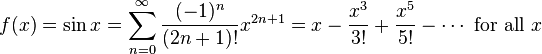 f(x)=\sin x = \sum^{\infin}_{n=0} \frac{(-1)^n}{(2n+1)!} x^{2n+1} =  x - \frac{x^3}{3!} + \frac{x^5}{5!} - \cdots\text{ for all } x