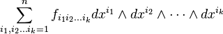  \sum_{i_1,i_2\ldots i_k=1}^n f_{i_1i_2\ldots i_k} dx^{i_1} \wedge dx^{i_2} \wedge\cdots \wedge dx^{i_k}