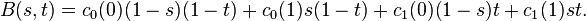  B(s,t) = c_0(0) (1-s)(1-t) + c_0(1) s(1-t) +  c_1(0) (1-s)t + c_1(1) s t. \, 