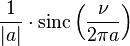 \displaystyle \frac{1}{|a|}\cdot \operatorname{sinc}\left(\frac{\nu}{2\pi a}\right)