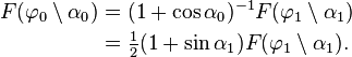 \begin{align}
F(\varphi_0 \setminus \alpha_0) &= (1 + \cos\alpha_0)^{-1} F(\varphi_1 \setminus \alpha_1) \\
&= \tfrac{1}{2}(1 + \sin\alpha_1) F(\varphi_1 \setminus \alpha_1).
\end{align}