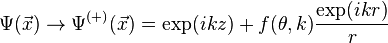 \Psi(\vec x)\to \Psi^{(+)}(\vec x) = \exp(ikz) + f(\theta, k)\frac{\exp(ikr)}{r}