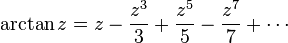 
\arctan z = z - \frac {z^3} {3} +\frac {z^5} {5} -\frac {z^7} {7} +\cdots
