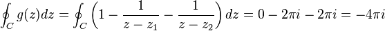 
  \oint_C g(z)dz
 =\oint_C \left(1-\frac{1}{z-z_1}-\frac{1}{z-z_2}\right)dz
 =0-2\pi i-2\pi i
 =-4\pi i
