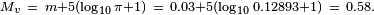 \begin{smallmatrix}M_v\ =\ m + 5 (\log_{10}{\pi} + 1)\ =\ 0.03 + 5 (\log_{10}{0.12893} + 1)\ =\ 0.58.\end{smallmatrix}