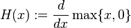  H(x) :=  \frac{d}{dx}  \max \{ x, 0 \} 