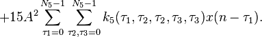 
  + 15A^2 \sum\limits_{\tau _1  = 0}^{N_5  - 1}  \sum\limits_{\tau _2,\tau _3  = 0}^{N_5  - 1} k_5 (\tau _1 ,\tau _2 ,\tau _2 ,\tau _3 ,\tau _3 ) x(n - \tau _1 ).
