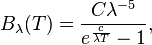 B_\lambda(T) =\frac{C\lambda^{-5}}{e^{\frac{c}{\lambda T}} - 1},