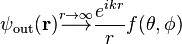 \psi_{\text{out}}(\mathbf r) \stackrel{r \to \infty}{\longrightarrow} \frac{e^{i k r}}{r} f(\theta, \phi)