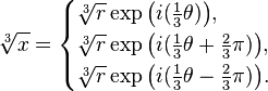 \sqrt[3]{x} = \begin{cases} \sqrt[3]{r}\exp \bigl( i ( \tfrac13 \theta) \bigr), \\ \sqrt[3]{r}\exp \bigl( i ( \tfrac13 \theta + \tfrac23 \pi ) \bigr), \\ \sqrt[3]{r}\exp \bigl( i ( \tfrac13 \theta - \tfrac23 \pi ) \bigr). \end{cases} 