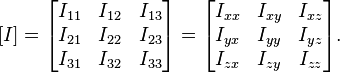 [I] = \begin{bmatrix}
I_{11} & I_{12} & I_{13} \\
I_{21} & I_{22} & I_{23} \\
I_{31} & I_{32} & I_{33}
\end{bmatrix}=\begin{bmatrix}
I_{xx} & I_{xy} & I_{xz} \\
I_{yx} & I_{yy} & I_{yz} \\
I_{zx} & I_{zy} & I_{zz}
\end{bmatrix}.
