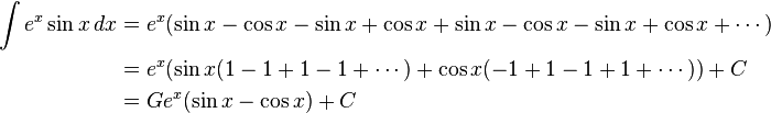 
\begin{align}
\int e^x \sin x\, dx &= e^x(\sin x - \cos x - \sin x + \cos x + \sin x - \cos x - \sin x + \cos x + \dotsb) \\
&= e^x(\sin x (1 - 1 + 1 - 1 + \dotsb) + \cos x(-1 + 1 - 1 + 1 + \dotsb)) + C \\

&= Ge^x(\sin x - \cos x) + C\end{align}
