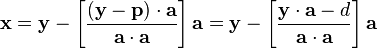 \mathbf{x}=\mathbf{y}-\left[\dfrac{(\mathbf{y}-\mathbf{p})\cdot\mathbf{a}}{\mathbf{a}\cdot\mathbf{a}}\right]\mathbf{a}=\mathbf{y}-\left[\dfrac{\mathbf{y}\cdot\mathbf{a}-d}{\mathbf{a}\cdot\mathbf{a}}\right]\mathbf{a}