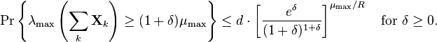 
\Pr \left\{ \lambda_{\text{max}}\left( \sum_k \mathbf{X}_k \right) \geq (1+\delta)\mu_{\text{max}}  \right\} \leq d \cdot \left[ \frac{e^{\delta}}{(1+\delta)^{1+\delta}} \right]^{\mu_{\text{max}}/R} \quad \text{for } \delta \geq 0.
