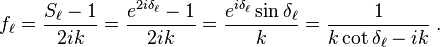 f_\ell = \frac{S_\ell-1}{2ik} = \frac{e^{2i\delta_\ell}-1}{2ik} = \frac{e^{i\delta_\ell} \sin\delta_\ell}{k} = \frac{1}{k\cot\delta_\ell-ik} \;.