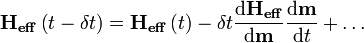 \mathbf{H_{eff}}\left(t-\delta t\right)=\mathbf{H_{eff}}\left(t\right)-\delta t \frac{\mathrm{d}\mathbf{H_{eff}}}{\mathrm{d}\mathbf{m}}\frac{\mathrm{d}\mathbf{m}}{\mathrm{d}t}+\dots