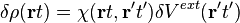 \delta \rho(\mathbf{r}t)= \chi(\mathbf{r}t,\mathbf{r'}t')
\delta V^{ext}(\mathbf{r'}t')