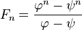  F_n = \frac{\varphi^n - \psi^n}{\varphi - \psi}