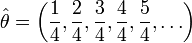 \hat\theta=\left(\frac{1}{4},\frac{2}{4},\frac{3}{4},\frac{4}{4},\frac{5}{4},\ldots\right)