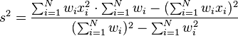 s^2 = \frac{\sum_{i=1}^N w_i x_i^2 \cdot \sum_{i=1}^N w_i - (\sum_{i=1}^N w_i x_i)^2}{(\sum_{i=1}^N w_i)^2 - \sum_{i=1}^N w_i^2 }