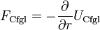  F_{\mathrm{Cfgl}} = -\frac{\partial }{\partial r} {U}_{\mathrm{Cfgl}} 