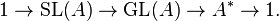 1 \to \operatorname{SL}(A) \to \operatorname{GL}(A) \to A^* \to 1.