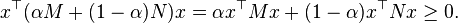   x^\top (\alpha M + (1-\alpha) N ) x = \alpha x^\top  M x + (1-\alpha) x^\top N  x \geq 0. 