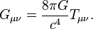 G_{\mu\nu} = \frac{8\pi G}{c^4} T_{\mu\nu}.