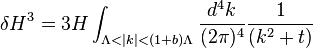 \delta H^3 = 3H \int_{\Lambda<|k|<(1 + b)\Lambda} {d^4k \over (2\pi)^4}  {1\over (k^2 + t)}