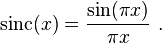 \operatorname{sinc}(x) = \frac{\sin(\pi x)}{\pi x}~.