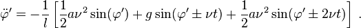 
\ddot \varphi^{\prime} = -\frac{1}{l} \left[ \frac{1}{2}a \nu^{2} \sin(\varphi^{\prime}) + g\sin(\varphi^{\prime} \pm \nu t) + \frac{1}{2}a \nu^{2} \sin(\varphi^{\prime} \pm 2\nu t) \right] \;.
