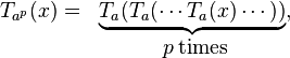 
\begin{matrix}
T_{a^p}(x) = & \underbrace{T_a(T_a( \cdots T_a(x) \cdots ))}, \\
& p \, \textrm{ times} \\
\end{matrix}
