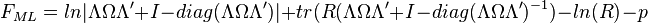 F_{ML}=ln|\Lambda\Omega\Lambda{'}+I-diag(\Lambda\Omega\Lambda{'})|+tr(R(\Lambda\Omega\Lambda{'}+I-diag(\Lambda\Omega\Lambda{'})^{-1})-ln(R)-p