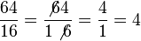 \frac{64}{16} = \frac{\not64}{1\not6} = \frac{4}{1} = 4