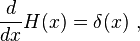  \frac{d}{d x} H(x) = \delta(x) ~,