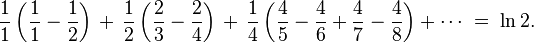 \frac{1}{1}\left(\frac{1}{1}-\frac{1}{2}\right) \,+\, \frac{1}{2}\left(\frac{2}{3}-\frac{2}{4}\right) \,+\, \frac{1}{4}\left(\frac{4}{5}-\frac{4}{6}+\frac{4}{7}-\frac{4}{8}\right) + \cdots \;=\; \ln 2.