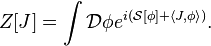 Z[J]=\int \mathcal{D}\phi e^{i(\mathcal{S}[\phi] + \left\langle J,\phi \right\rangle)}.