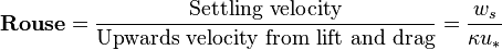 \textbf{Rouse}=\frac{\text{Settling velocity}}{\text{Upwards velocity from lift and drag}}=\frac{w_s}{\kappa u_*}