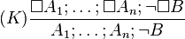 (K) \frac{\Box A_1; \ldots ; \Box A_n ; \neg \Box B}{A_1; \ldots ; A_n ; \neg B}