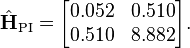 \hat{\bold{H}}_{\operatorname{PI}} = \begin{bmatrix}0.052 & 0.510 \\ 0.510 & 8.882\end{bmatrix}.