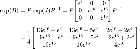 
\begin{align}
\exp(B)
& = P \exp(J) P^{-1}
= P \begin{bmatrix} e^4 & 0 & 0 \\ 0 & e^{16} & e^{16} \\ 0 & 0 & e^{16}  \end{bmatrix} P^{-1} \\[6pt]
& = {1\over 4} \begin{bmatrix}
   13e^{16} - e^4 & 13e^{16} - 5e^4 & 2e^{16} - 2e^4 \\
   -9e^{16} + e^4 & -9e^{16} + 5e^4 & -2e^{16} + 2e^4 \\
   16e^{16}       & 16e^{16}        & 4e^{16}
\end{bmatrix}.
\end{align}
