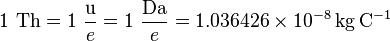  1~\mathrm{Th} = 1~\frac{\mathrm{u}}{e} = 1~\frac{\mathrm{Da}}{e} = 1.036426 \times 10^{-8}\,\mathrm{kg\,C^{-1}}