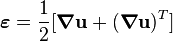 
   \boldsymbol{\varepsilon} = \frac{1}{2} [\boldsymbol{\nabla}\mathbf{u} + (\boldsymbol{\nabla}\mathbf{u})^T]
