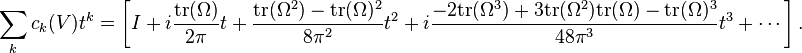 \sum_k c_k(V) t^k = \left[ I 
       + i \frac{\mathrm{tr}(\Omega)}{2\pi} t 
       +   \frac{\mathrm{tr}(\Omega^2)-\mathrm{tr}(\Omega)^2}{8\pi^2} t^2
       + i \frac{-2\mathrm{tr}(\Omega^3)+3\mathrm{tr}(\Omega^2)\mathrm{tr}(\Omega)-\mathrm{tr}(\Omega)^3}{48\pi^3} t^3
       + \cdots
       \right].