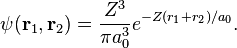 \psi (\mathbf {r} _{1},\mathbf {r} _{2})={\frac {Z^{3}}{\pi a_{0}^{3}}}e^{-Z(r_{1}+r_{2})/a_{0}}.