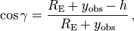 \cos \gamma =\frac{{{R}_{\text{E}}}+{{y}_{\text{obs}}}-h}{{{R}_{\text{E}}}+{{y}_{\text{obs}}}} \,,