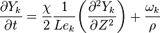 {\partial Y_k\over\partial t}= {\chi \over 2}{1\over Le_k}\biggl({\partial^2 Y_k\over\partial Z^2}\biggr) + {\omega_k \over \rho}