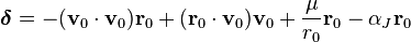 \boldsymbol{\delta}=-(\mathbf{v}_0\cdot\mathbf{v}_0)\mathbf{r}_0+(\mathbf{r}_0\cdot\mathbf{v}_0)\mathbf{v}_0+\frac{\mu}{r_0}\mathbf{r}_0-\alpha_J\mathbf{r}_0