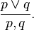 \frac{p\lor q}{p,q}.